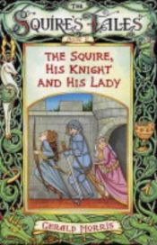 book cover of The Squire's Tales, Book 2: The Squire, His Knight, and His Lady by Gerald Morris