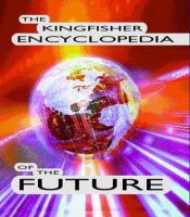 book cover of The Kingfisher Encyclopedia of the Future (How the Future Began) by Clive Gifford