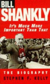 book cover of 'It's Much More Important Than That': Bill Shankly, The Autobiography by Stephen F. Kelly