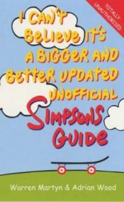 book cover of I Can't Believe It's a Bigger and Better Unofficial "Simpsons" Guide by Gareth Roberts