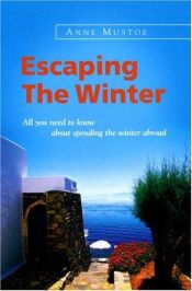 book cover of Escaping the Winter: All You Need to Know About Spending the Winter Abroad by Anne Mustoe