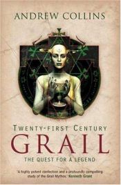 book cover of Twenty-First Century Grail: The Quest for a Legend by Andrew Collins