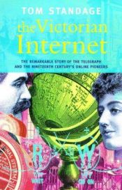 book cover of The Victorian Internet: The Remarkable Story of the Telegraph and the Nineteenth Century's On-line Pioneers by Tom Standage