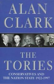 book cover of The Tories: Conservatives and the Nation State, 1922-97 by Alan Clark