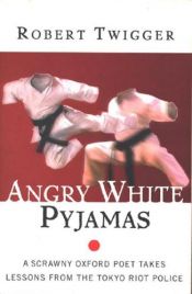 book cover of Angry White Pyjamas: A Normal Bloke Becomes a Deadly Weapon by Robert Twigger