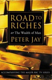 book cover of Road to Riches: or the Wealth of Man by Peter Jay