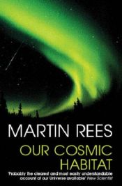 book cover of Our Cosmic Habitat by Martin Rees