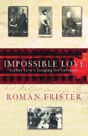 book cover of Impossible Love: Ascher Levy's Longing for Germany by Roman Frister