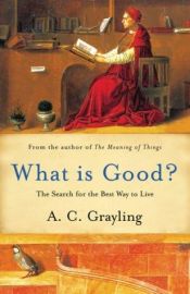book cover of What is Good? by A. C. Grayling