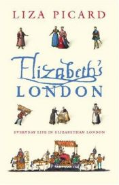 book cover of Elizabeth's London: everyday life in Elizabethan London by Liza Picard