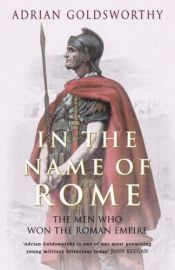 book cover of In the name of Rome : the men who won the Roman empire by Adrian Goldsworthy