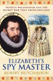 book cover of Elizabeth's Spymaster: Francis Walsingham and the Secret War That Saved England by Robert Hutchinson