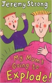 book cover of My Mum's Going to Explode! by Jeremy Strong