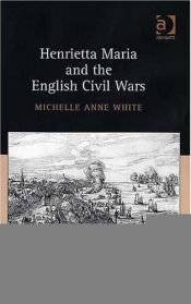 book cover of Henrietta Maria And the English Civil Wars by Michelle Anne White