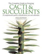 book cover of The Complete Guide to Growing Cacti & Succulents by Miles Anderson