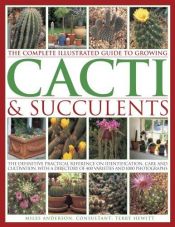 book cover of The Complete Illustrated Guide to Growing Cacti and Succulents: The Definitive Practical Reference on Identification, Care and Cultivation, with a Directory ... (The Complete Illustrated Guide to) by Miles Anderson