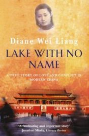 book cover of The Lake with No Name: A True Story of Love and Conflict in Modern China by Diane Wei Liang