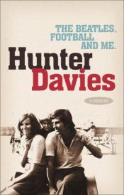 book cover of The Beatles, Football and Me by Hunter Davies