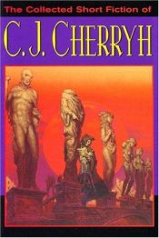 book cover of The Collected Short Fiction of C. J. Cherryh by Carolyn J. (Carolyn Janice) Cherryh