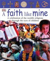 book cover of A Faith Like Mine: A Celebration of the World's Religions, Seen Through the Eyes of Children by Laura Buller