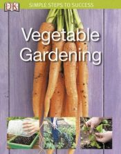book cover of Vegetable Gardening Simple Steps To Success by DK Publishing