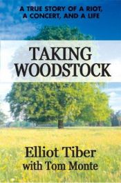 book cover of Taking Woodstock: A True Story of a Riot, a Concert, and a Life by Elliot Tiber|Tom Monte