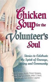 book cover of Chicken Soup for the Volunteer's Soul: Stories to Celebrate the Spirit of Courage, Caring and Community by Jack Canfield