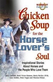 book cover of Chicken Soup for the Horse Lover's Soul: Inspirational Stories About Horses and the People Who Love Them (Chicken Soup for the Soul) by Gary Seidler|Jack Canfield|Mark Victor Hansen|Marty Becker D.V.M.|Peter Vegso|Theresa Peluso