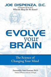 book cover of Evolve your brain : the science of changing your mind by Joe Dispenza