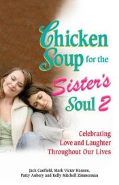 book cover of Chicken Soup for the Sister's Soul 2: Celebrating Love and Laughter Throughout Our Lives (Chicken Soup for the Soul) by Jack Canfield