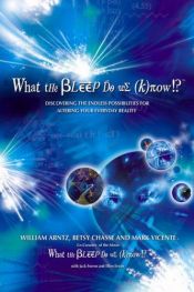 book cover of What the Bleep Do We Know!?: Discovering the Endless Possibilities for Altering Your Everyday Reality by William Arntz