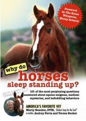 book cover of Why Do Horses Sleep Standing Up?: 101 of the Most Perplexing Questions Answered About Equine Enigmas, Medical Mysteries by Marty Becker D.V.M.