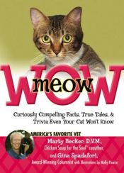 book cover of meowWOW!: Curiously Compelling Facts, True Tales, and Trivia Even Your Cat Won't Know by Marty Becker D.V.M.