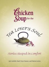 book cover of Chicken Soup for the Tea Lovers Soul: Stories Steeped in Comfort (Chicken Soup for the Soul) by Jack Canfield