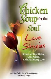 book cover of Chicken Soup for the Soul Love Stories: Stories of First Dates, Soul Mates, and Everlasting Love by Jack Canfield