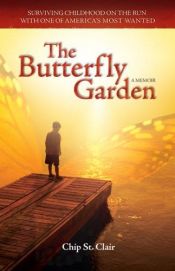 book cover of The Butterfly Garden: Surviving Childhood on the Run with one of America's Most Wanted by Chip St. Clair