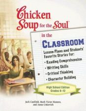 book cover of Chicken Soup for the Soul in the Classroom - High School Edition: Lesson Plans and Students Favorite Stories for Reading by Jack Canfield