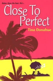 book cover of Close To Perfect by Tina Donahue