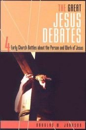 book cover of The great Jesus debates : 4 early church battles about the person and work of Jesus by Douglas W Johnson