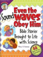 book cover of Even the sound waves obey Him: Bible stories brought to life with science by Nancy B. Kennedy