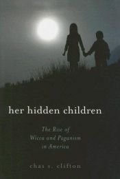book cover of Her Hidden Children: The Rise of Wicca and Paganism in America by Chas S. Clifton