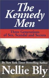 book cover of The Kennedy Men: Three Generations of Sex, Scandal and Secrets by Nellie Bly