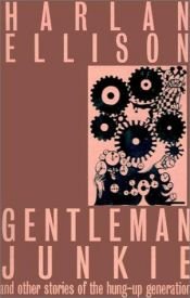 book cover of Gentleman Junkie and Other Stories of the Hung-Up Generation by Harlan Ellison