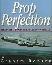 book cover of Prop Perfection: Restored Propliners and Warbirds by Graham Robson