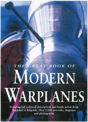 book cover of The Great Book of Modern Warplanes: Featuring Full Technical Descriptions and Battle Action from Baghdad to Belgrade by Mike Spick