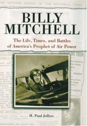 book cover of Billy Mitchell: The Life, Times, and Battles of America's Prophet of Airpower by H. Paul Jeffers
