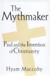 book cover of The Mythmaker: Paul and the Invention of Christianity by Hyam Maccoby