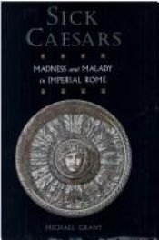 book cover of Sick Caesars, Maddness and Malady in Imperial Rome by Michael Grant