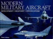 book cover of Modern Military Aircraft: Development, Weaponry, Specifications by Robert Jackson