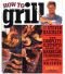 How to Grill: The Complete Illustrated Book of Barbecue Techniques, A Barbecue Bible! Cookbook
